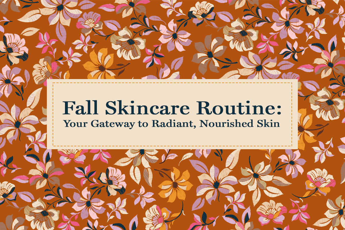 FALL SKINCARE ROUTINE: YOUR GATEWAY TO RADAINT NOURISHED SKIN